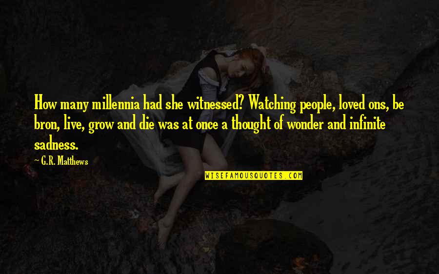 I Thought I Loved You Then Quotes By G.R. Matthews: How many millennia had she witnessed? Watching people,