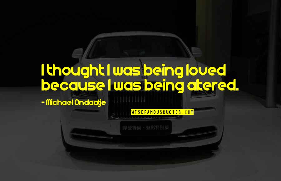 I Thought I Loved You Then Quotes By Michael Ondaatje: I thought I was being loved because I