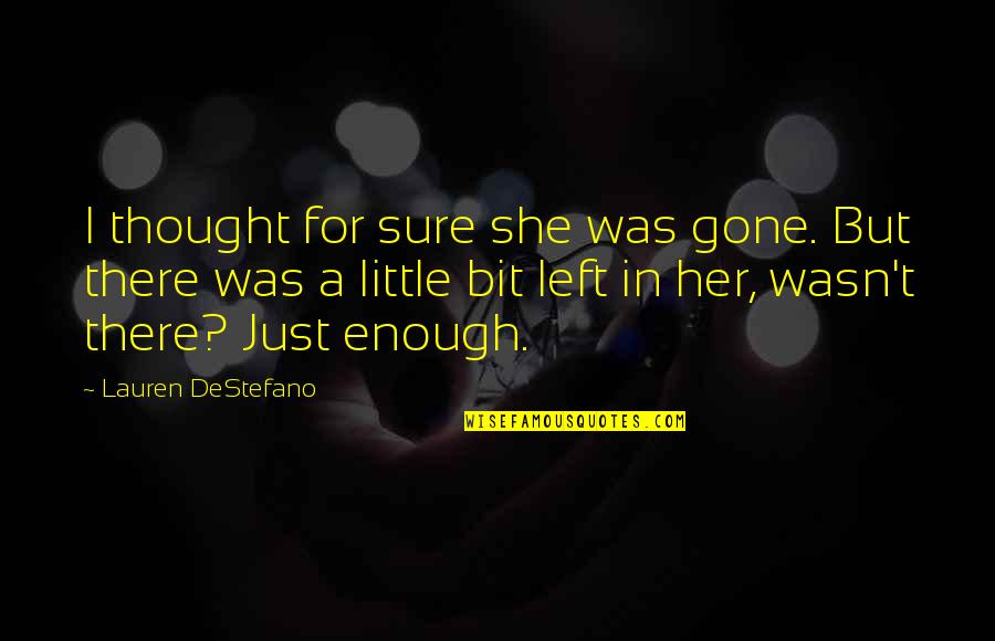 I Thought I Was Enough Quotes By Lauren DeStefano: I thought for sure she was gone. But