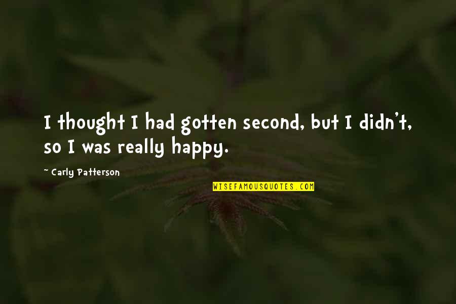 I Thought I Was Happy Quotes By Carly Patterson: I thought I had gotten second, but I