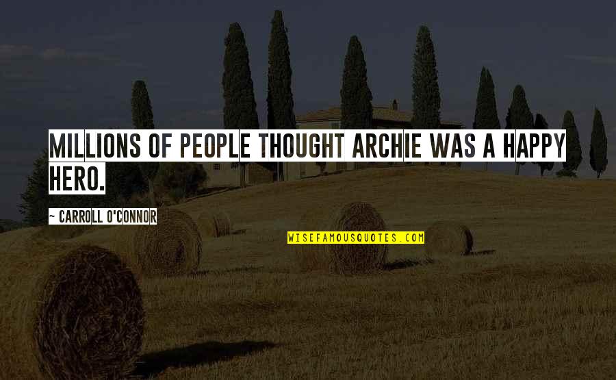 I Thought I Was Happy Quotes By Carroll O'Connor: Millions of people thought Archie was a happy
