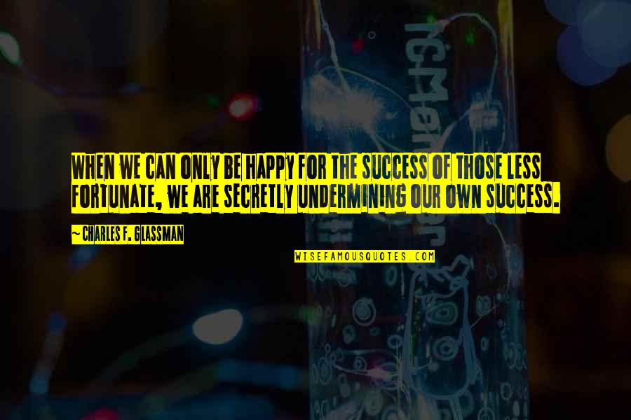 I Thought I Was Happy Quotes By Charles F. Glassman: When we can only be happy for the