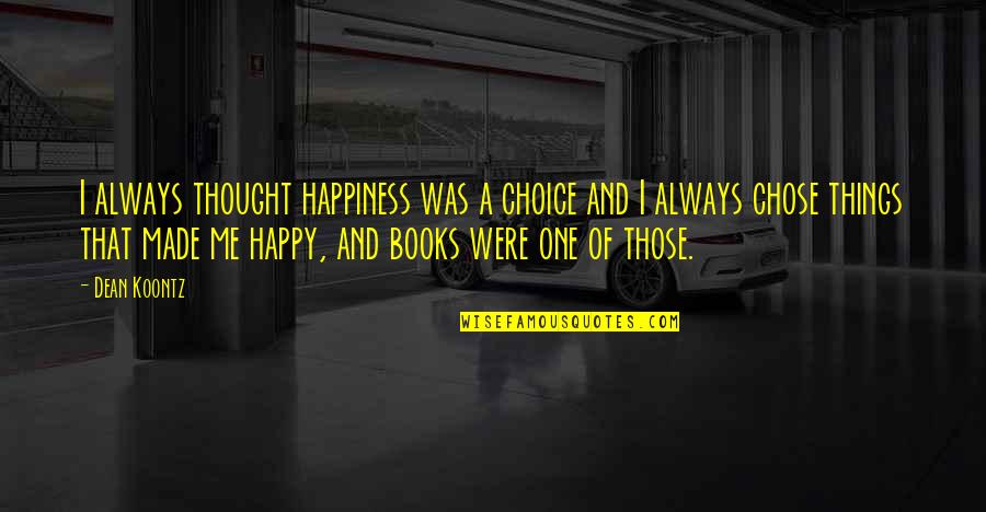 I Thought I Was Happy Quotes By Dean Koontz: I always thought happiness was a choice and