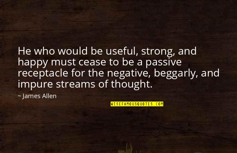 I Thought I Was Happy Quotes By James Allen: He who would be useful, strong, and happy