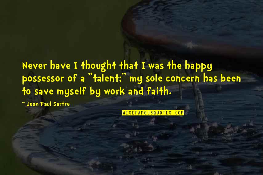 I Thought I Was Happy Quotes By Jean-Paul Sartre: Never have I thought that I was the