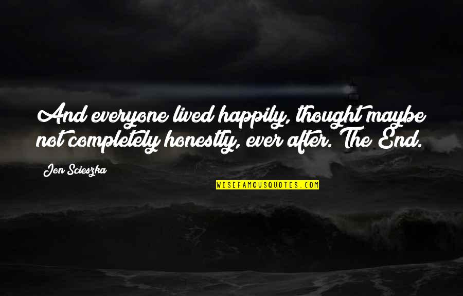 I Thought I Was Happy Quotes By Jon Scieszka: And everyone lived happily, thought maybe not completely