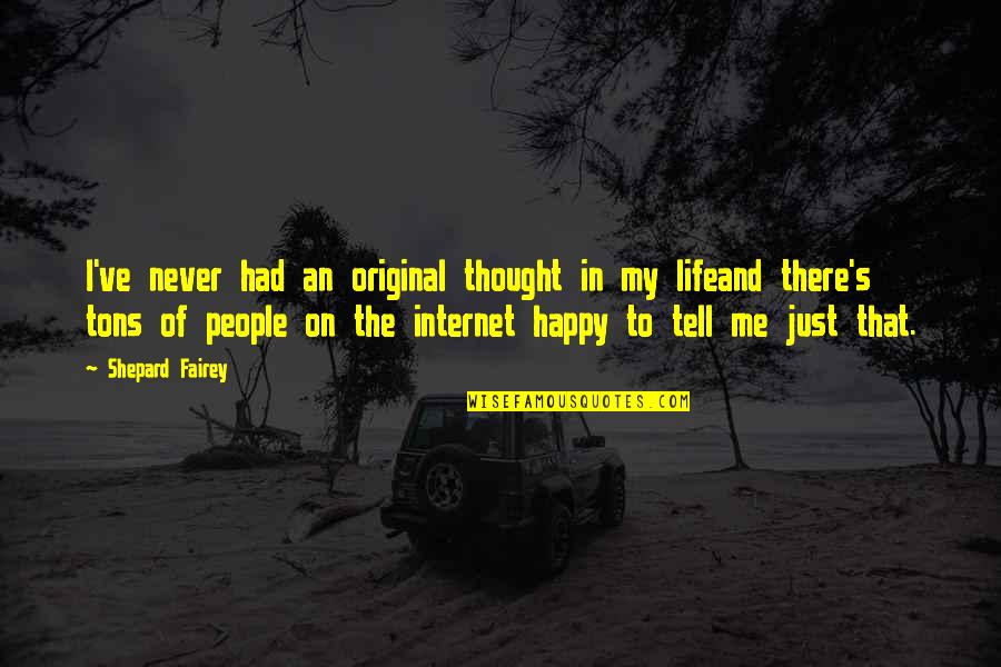 I Thought I Was Happy Quotes By Shepard Fairey: I've never had an original thought in my