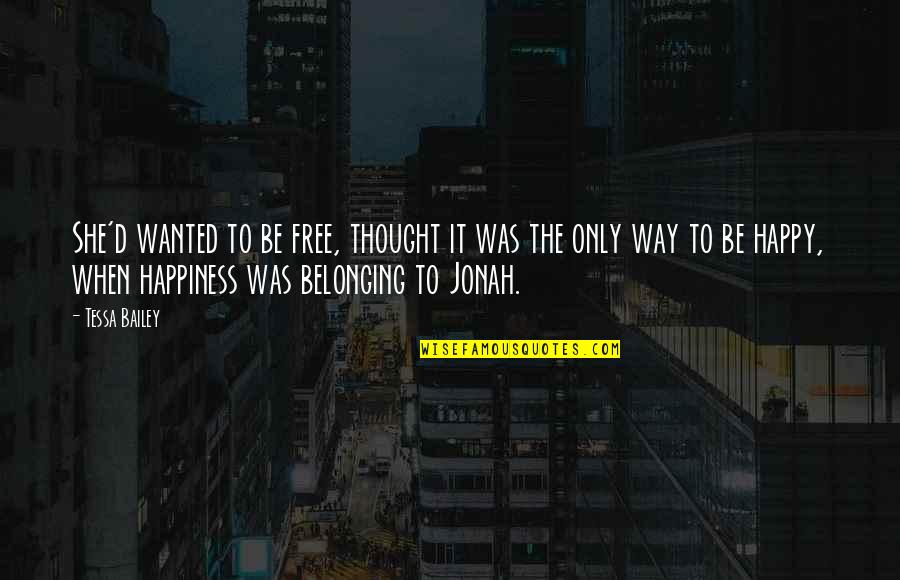 I Thought I Was Happy Quotes By Tessa Bailey: She'd wanted to be free, thought it was