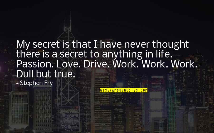 I Thought It Was True Love Quotes By Stephen Fry: My secret is that I have never thought
