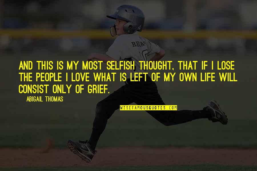 I Thought Love Quotes By Abigail Thomas: And this is my most selfish thought, that