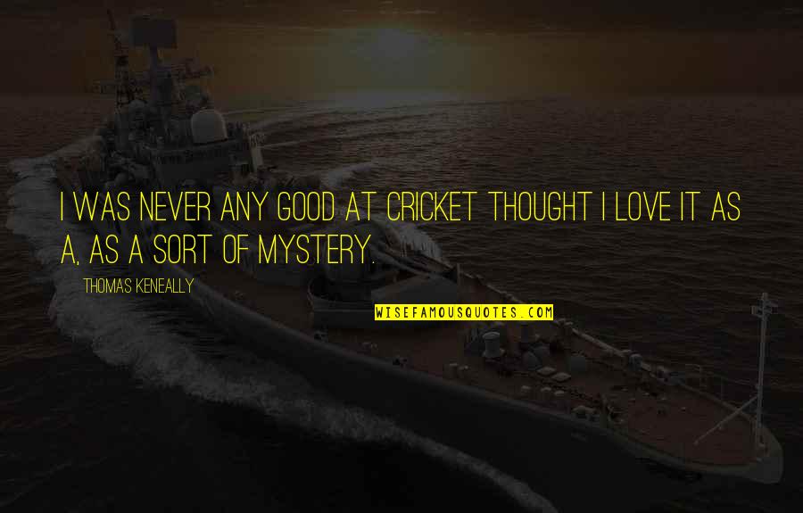 I Thought Love Quotes By Thomas Keneally: I was never any good at cricket thought