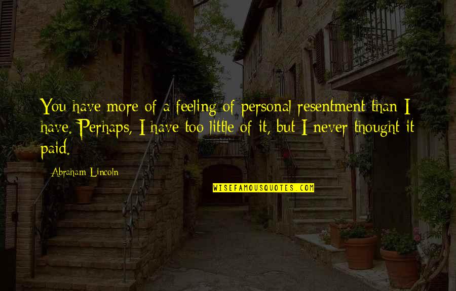 I Thought More Of You Quotes By Abraham Lincoln: You have more of a feeling of personal