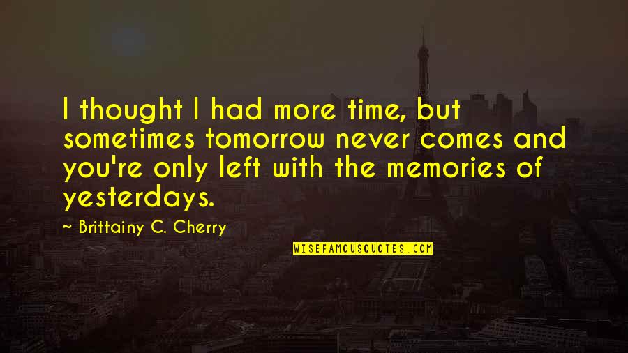 I Thought More Of You Quotes By Brittainy C. Cherry: I thought I had more time, but sometimes