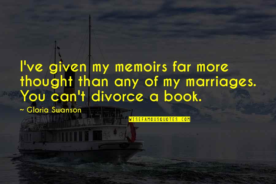 I Thought More Of You Quotes By Gloria Swanson: I've given my memoirs far more thought than