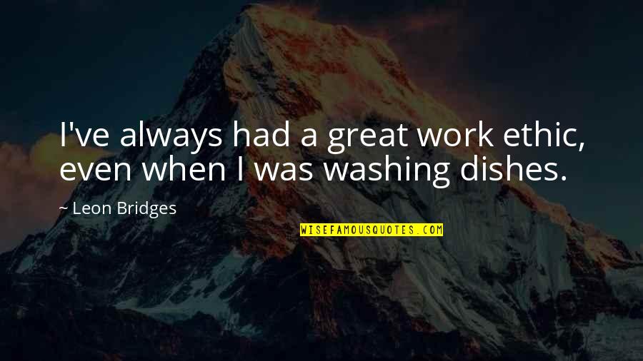 I Thought Of You Today But That Was Nothing New Quotes By Leon Bridges: I've always had a great work ethic, even