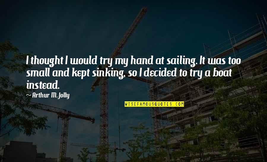 I Thought So Quotes By Arthur M. Jolly: I thought I would try my hand at