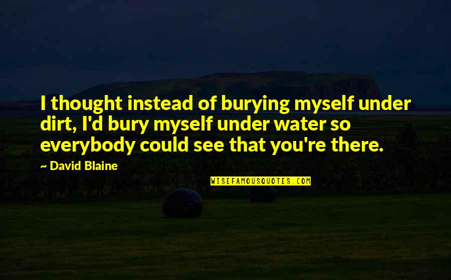 I Thought So Quotes By David Blaine: I thought instead of burying myself under dirt,