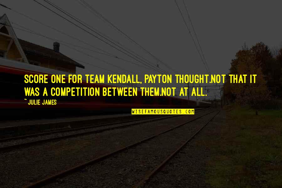 I Thought We Were A Team Quotes By Julie James: Score one for Team Kendall, Payton thought.Not that