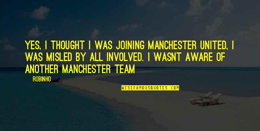 I Thought We Were A Team Quotes By Robinho: Yes, I thought I was joining Manchester United,