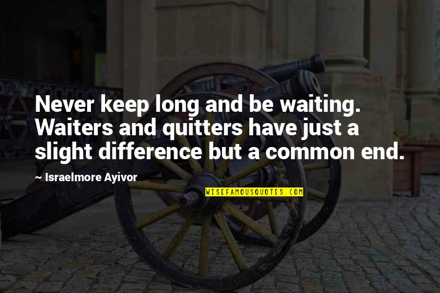 I Thought We Were Different Quotes By Israelmore Ayivor: Never keep long and be waiting. Waiters and