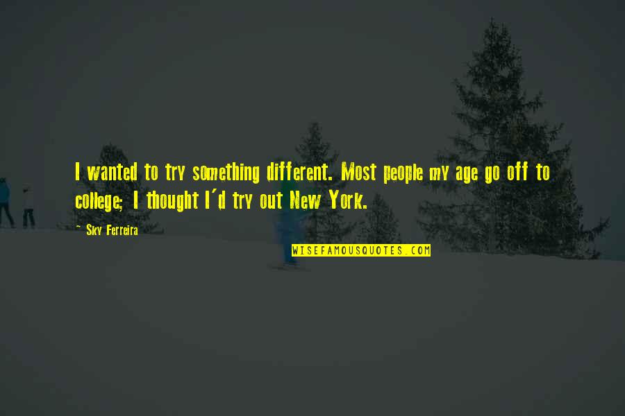 I Thought We Were Different Quotes By Sky Ferreira: I wanted to try something different. Most people