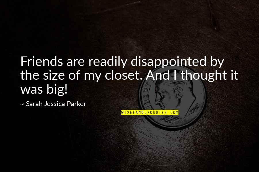 I Thought We Were Friends Quotes By Sarah Jessica Parker: Friends are readily disappointed by the size of