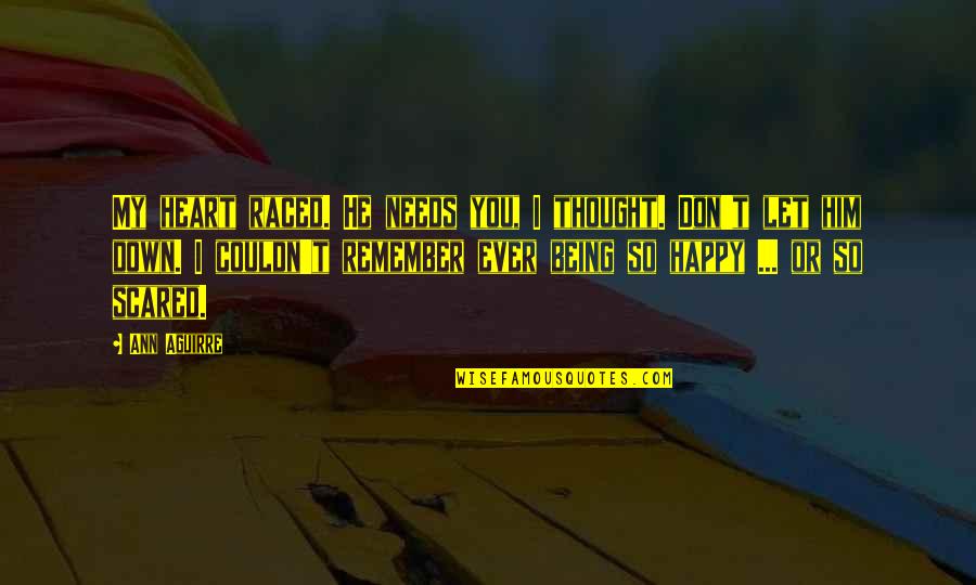 I Thought We Were Happy Quotes By Ann Aguirre: My heart raced. He needs you, I thought.