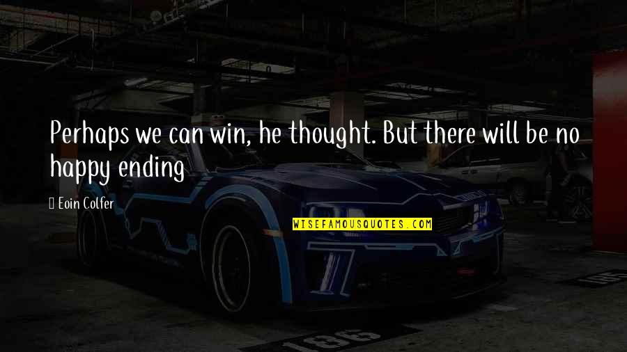 I Thought We Were Happy Quotes By Eoin Colfer: Perhaps we can win, he thought. But there