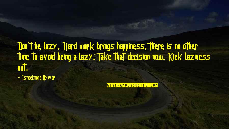 I Thought We Were Happy Quotes By Israelmore Ayivor: Don't be lazy. Hard work brings happiness. There