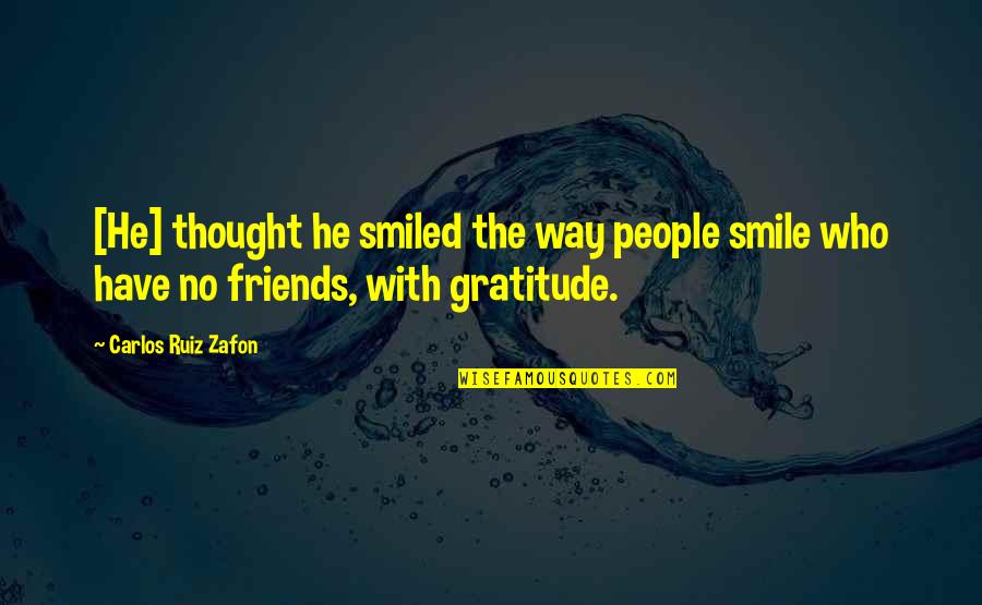 I Thought Were Friends Quotes By Carlos Ruiz Zafon: [He] thought he smiled the way people smile