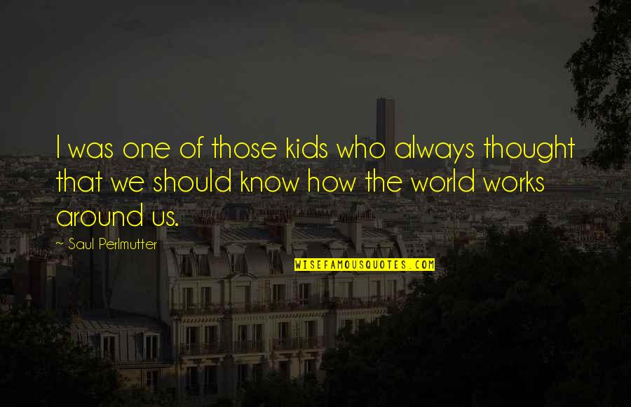 I Thought You Are The One Quotes By Saul Perlmutter: I was one of those kids who always