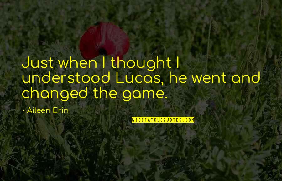 I Thought You Changed Quotes By Aileen Erin: Just when I thought I understood Lucas, he