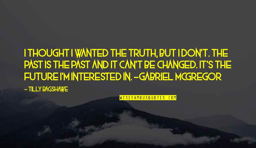 I Thought You Changed Quotes By Tilly Bagshawe: I thought I wanted the truth, but I