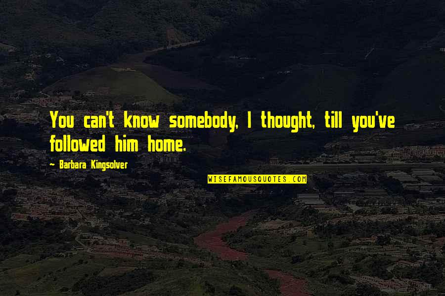 I Thought You Quotes By Barbara Kingsolver: You can't know somebody, I thought, till you've