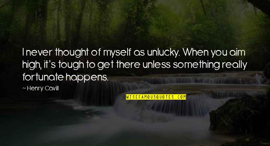 I Thought You Quotes By Henry Cavill: I never thought of myself as unlucky. When