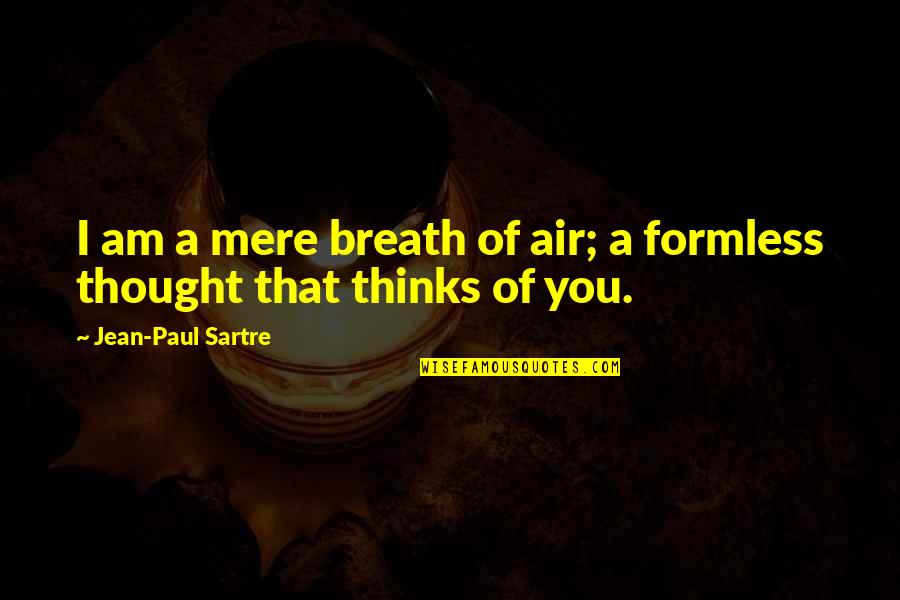 I Thought You Quotes By Jean-Paul Sartre: I am a mere breath of air; a