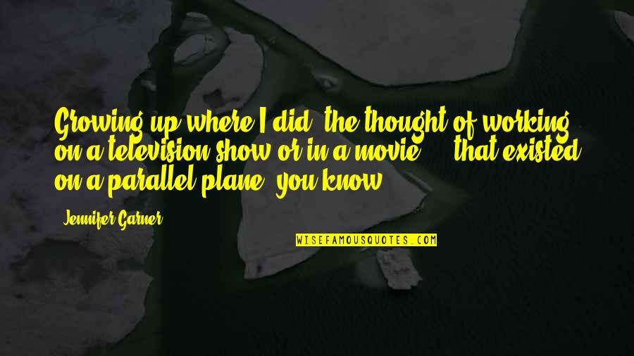 I Thought You Quotes By Jennifer Garner: Growing up where I did, the thought of I Thought You Quotes By Jennifer Garner: Growing up where I did, the thought of