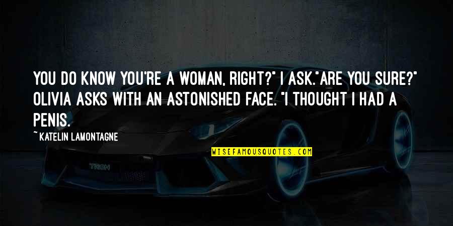 I Thought You Quotes By Katelin LaMontagne: You do know you're a woman, right?" I