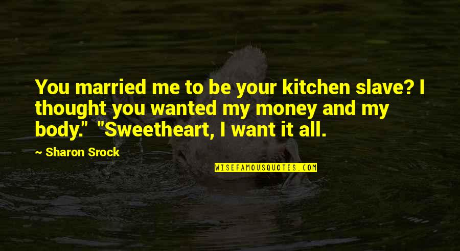 I Thought You Quotes By Sharon Srock: You married me to be your kitchen slave?
