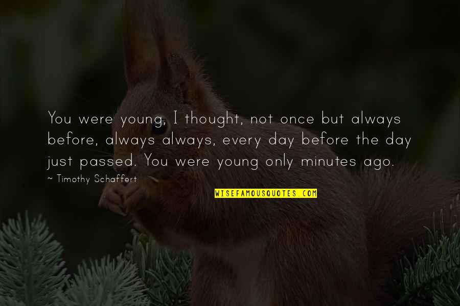 I Thought You Quotes By Timothy Schaffert: You were young, I thought, not once but