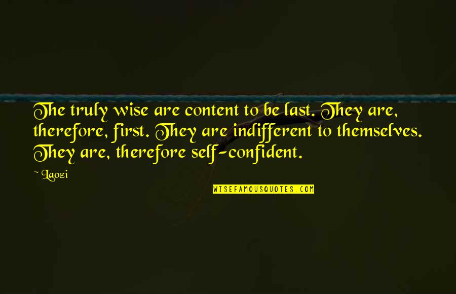I Thought You Said Forever Quotes By Laozi: The truly wise are content to be last. I Thought You Said Forever Quotes By Laozi: The truly wise are content to be last.