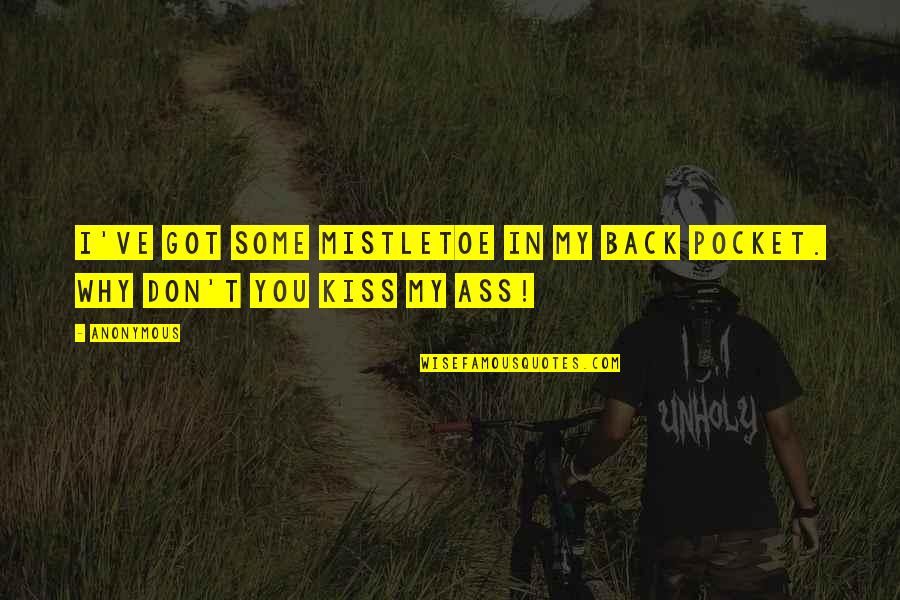 I Thought You Said You Loved Me Quotes By Anonymous: I've got some mistletoe in my back pocket.