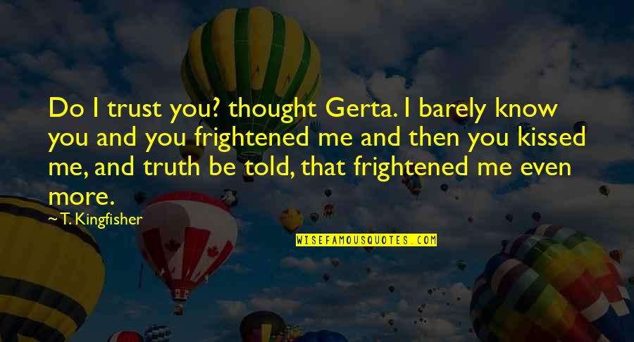 I Thought You Trust Me Quotes By T. Kingfisher: Do I trust you? thought Gerta. I barely