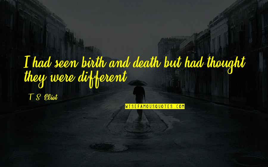 I Thought You Were Different Quotes By T. S. Eliot: I had seen birth and death but had