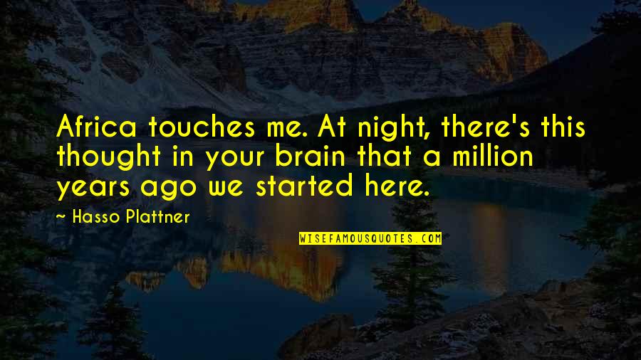 I Thought You Were Here For Me Quotes By Hasso Plattner: Africa touches me. At night, there's this thought