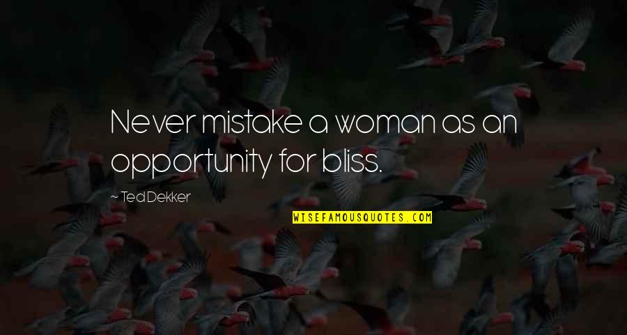 I Thought You Were Here For Me Quotes By Ted Dekker: Never mistake a woman as an opportunity for