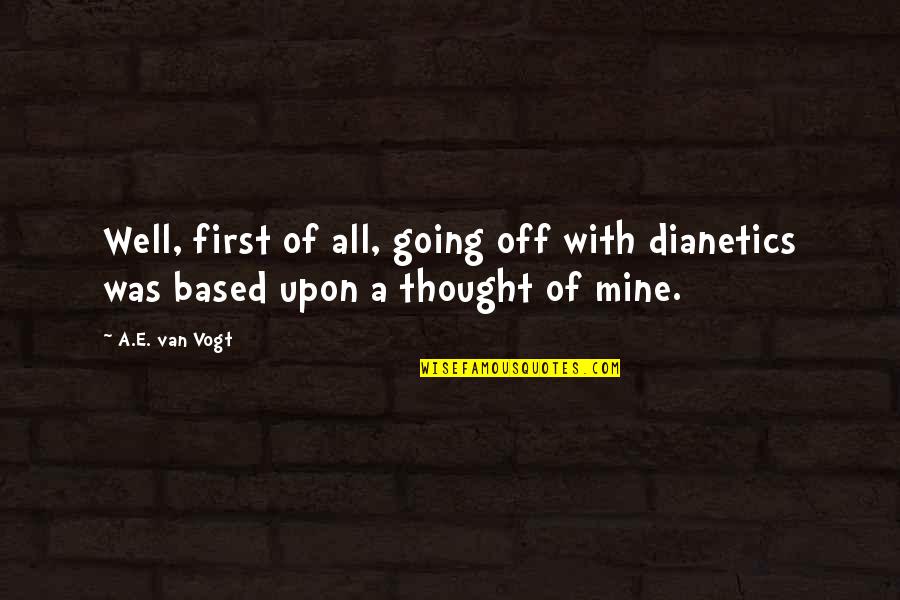 I Thought You Were Mine Quotes By A.E. Van Vogt: Well, first of all, going off with dianetics