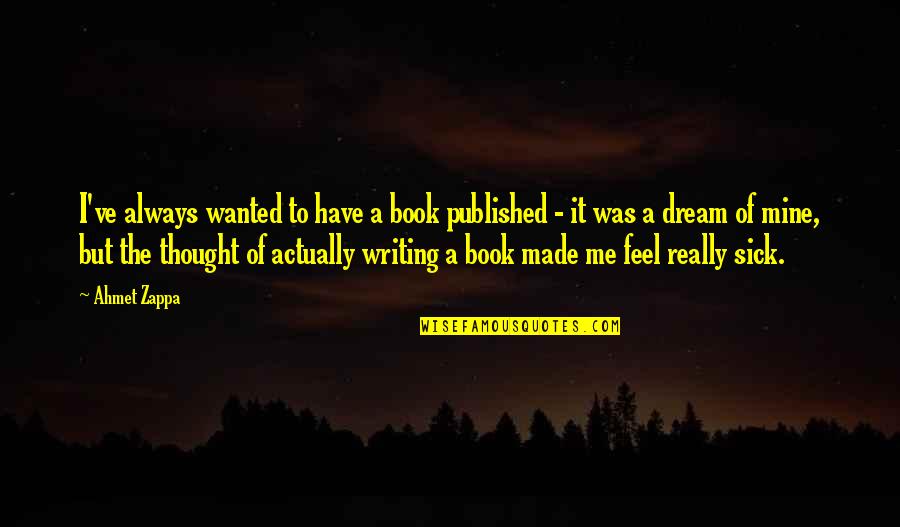 I Thought You Were Mine Quotes By Ahmet Zappa: I've always wanted to have a book published