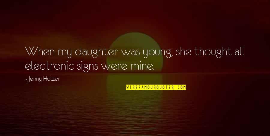 I Thought You Were Mine Quotes By Jenny Holzer: When my daughter was young, she thought all