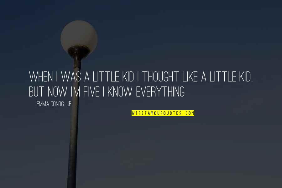 I Thought You Were My Everything Quotes By Emma Donoghue: When I was a little kid I thought